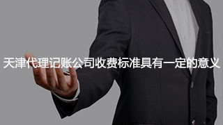 天津代理记账公司收费标准具有一定的意义
